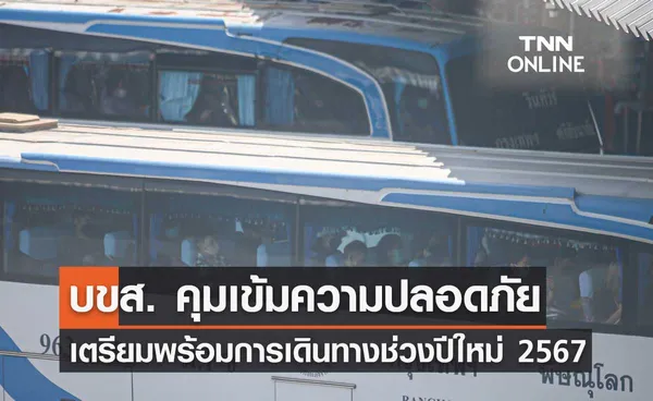 บขส. คุมเข้มความปลอดภัย เตรียมความพร้อมรับการเดินทางช่วงเทศกาลปีใหม่ 2567 