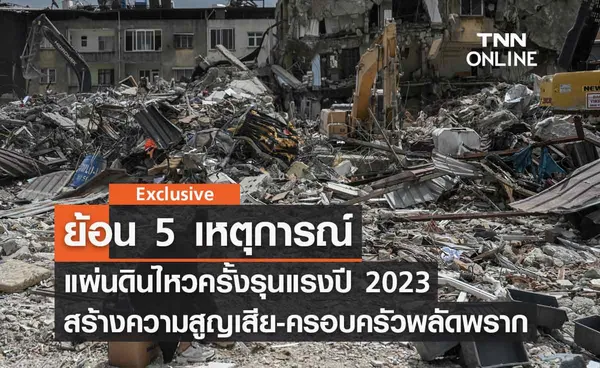 ย้อน 5 เหตุการณ์แผ่นดินไหวรุนแรงที่สุดแห่งปี 2023 สร้างความสูญเสีย-ครอบครัวต้องพลัดพราก