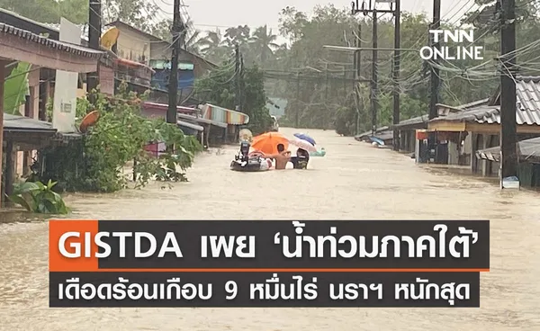 GISTDA เผย ‘น้ำท่วมภาคใต้’ เดือดร้อนแล้วเกือบ 9 หมื่นไร่ นราธิวาสหนักสุด 