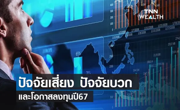 (คลิป) เปรียบเทียบ ปัจจัยเสี่ยง ปัจจัยบวก และโอกาสลงทุน ปี 2567