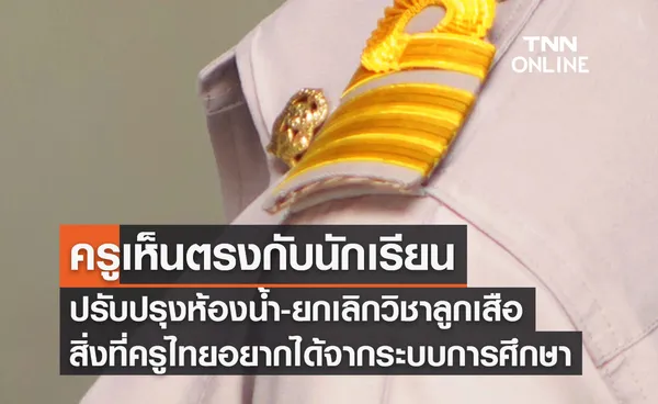 ครูเห็นตรงกับนักเรียน 'ปรับปรุงห้องน้ำ-ยกเลิกวิชาลูกเสือ-ลดงานเอกสาร' สิ่งที่ครูไทยอยากได้