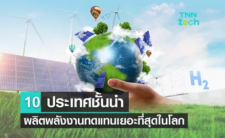 10 ประเทศชั้นนำ ผลิตพลังงานทดแทนเยอะที่สุดในโลก