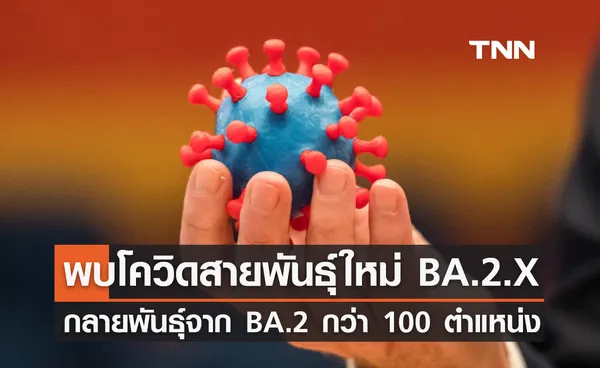 จับตา! โอมิครอนสายพันธุ์ใหม่ BA.2.X กลายพันธุ์จาก BA.2 กว่า 100 ตำแหน่ง