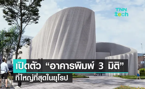 อาคารพิมพ์ 3 มิติ ใหญ่ที่สุดในยุโรป เปิดตัวอย่างเป็นทางการ !