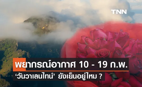 พยากรณ์อากาศ 10 วันล่วงหน้า วันวาเลนไทน์ ยังเย็นอยู่ไหม?