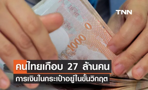 น่าห่วง คนไทยเกือบ 27 ล้านคน การเงินในกระเป๋าของตนเองอยู่ในขั้นวิกฤต 