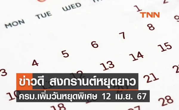 ข่าวดี สงกรานต์หยุดยาว มติครม.ไฟเขียวเพิ่ม วันหยุดกรณีพิเศษ 12 เมษายน 2567 อีก 1 วัน