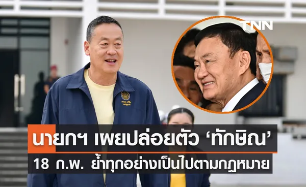 นายกฯ เผยปล่อยตัว ”ทักษิณ ชินวัตร“ 18 ก.พ. ย้ำทุกอย่างเป็นไปตามกม.