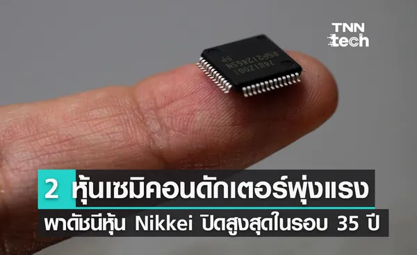 2 หุ้นเซมิคอนดักเตอร์พุ่งแรง พาดัชนีหุ้น Nikkei ปิดสูงสุดในรอบ 35 ปี