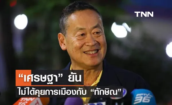 “เศรษฐา” ยันไม่ได้คุยการเมืองกับ “ทักษิณ”