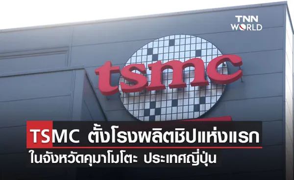 TSMC ตั้งโรงผลิตชิปแห่งแรกในญี่ปุ่น รับเงินทุนอุดหนุนจากรัฐบาลกว่า 175,000 ล้านบาท