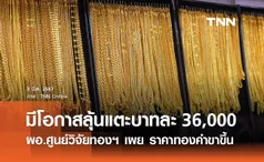 ทองคำขาขึ้น! มีโอกาสลุ้นแตะบาทละ 36,000 ภายในปีนี้ 