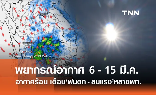 พยากรณ์อากาศ 6 - 15 มีนาคม อากาศร้อนฟ้าหลัว เตือนฝนตก ลมแรง หลายพื้นที่