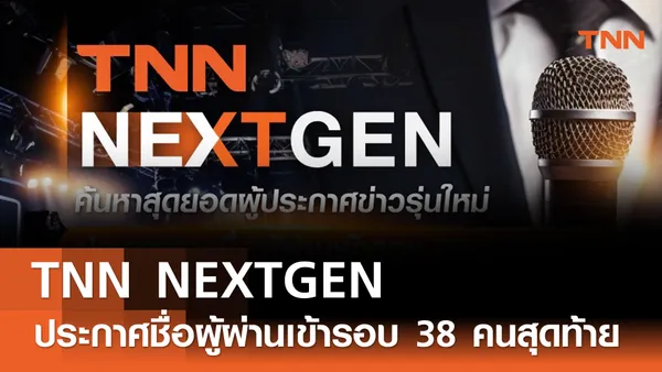 TNN NEXTGEN ประกาศรายชื่อผู้ผ่านเข้ารอบ 38 คนสุดท้าย