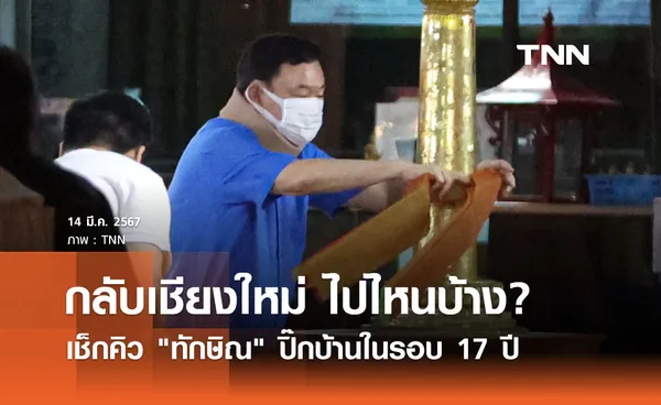 เช็กคิว ทักษิณ ชินวัตร เดินทางไปเชียงใหม่ในรอบ 17 ปี 