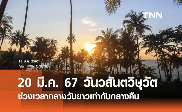 20 มีนาคม 2567 “วันวสันตวิษุวัต” ช่วงเวลากลางวันยาวเท่ากับกลางคืน