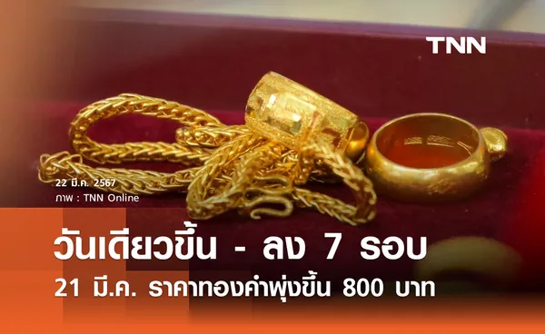 ราคาทองพุ่งไม่หยุด! 21 มีนาคม 2567 วันเดียวปรับขึ้นถึง 800 บาท 