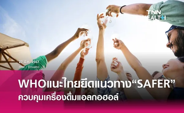 WHO แนะไทยยึดแนวทาง “SAFER” ควบคุมเครื่องดื่มแอลกอฮอล์