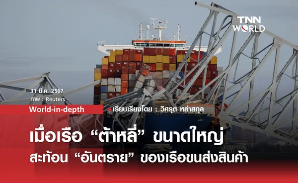 World-in-depth: เมื่อเรือ “ต้าหลี่” ขนาดใหญ่ สะท้อน “อันตราย” ของ เรือขนส่งสินค้า ณ ปัจจุบัน