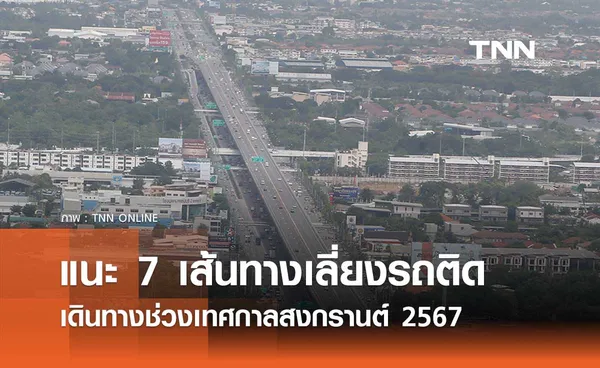 เช็กที่นี่ แนะ 7 เส้นทางเลี่ยงรถติดบนถนนสายหลัก เดินทางช่วงเทศกาลสงกรานต์ 2567