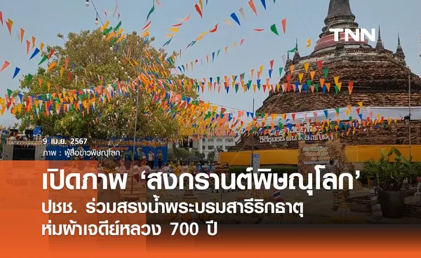 สงกรานต์พิษณุโลก! เปิดภาพสรงน้ำพระบรมสารีริกธาตุ ห่มผ้าเจดีย์หลวง 700 ปี 