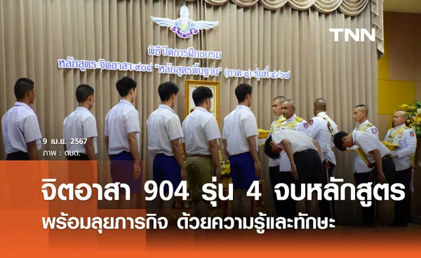 จิตอาสา 904 รุ่น 4 จบหลักสูตร พร้อมลุยภารกิจ ด้วยความรู้และทักษะ 