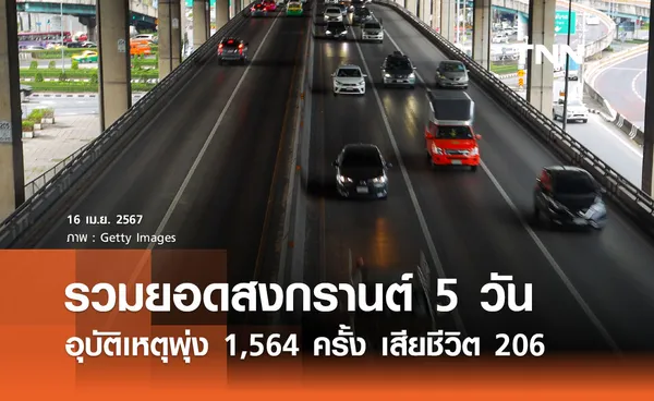 รวมยอดสงกรานต์ 5 วัน อุบัติเหตุพุ่ง 1,564 ครั้ง เสียชีวิต 206 เจ็บ 1,593 