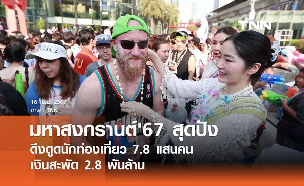 มหาสงกรานต์'67 สุดปัง  ดึงดูดนักท่องเที่ยว 7.8 แสนคน เงินสะพัด 2.8 พันล้าน