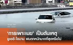 ‘การเพาะเมฆ’ เป็นต้นเหตุ ยูเออี - โอมาน เกิดฝนตกหนักมากที่สุดเป็นประวัติการณ์หรือไม่