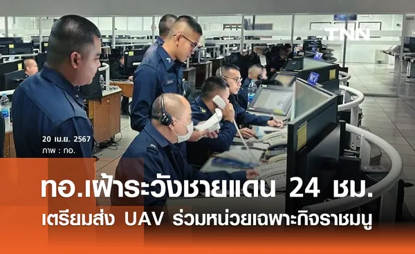 ทอ.เฝ้าระวังชายแดนแม่สอด   24 ชม. เตรียมส่ง UAV ร่วมหน่วยเฉพาะกิจราชมนู