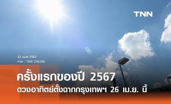 ครั้งแรกของปี 2567 ชาวกรุงเตรียมไร้เงา “ดวงอาทิตย์ตั้งฉากกรุงเทพฯ” 26 เมษายนนี้