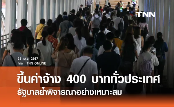 ขึ้นค่าจ้างขั้นต่ำ 400 บาททั่วประเทศ รัฐบาลย้ำพิจารณาอย่างเหมาะสมและรอบคอบ 