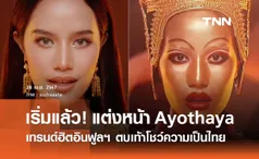 เริ่มแล้ว! Ayothaya make up อินฟูลฯ แต่งหน้าโชว์ซอฟต์พาวเวอร์อยุธยา