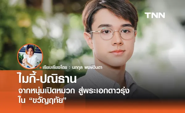 “ไมกี้-ปณิธาน” จากหนุ่มเปิดหมวก สู่พระเอกดาวรุ่ง “ขวัญฤทัย”