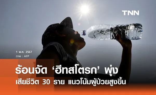 อากาศร้อนสุดขีด ‘ฮีทสโตรก’ ทำคนเสียชีวิต 30 ราย แนวโน้มผู้ป่วยสูงขึ้น