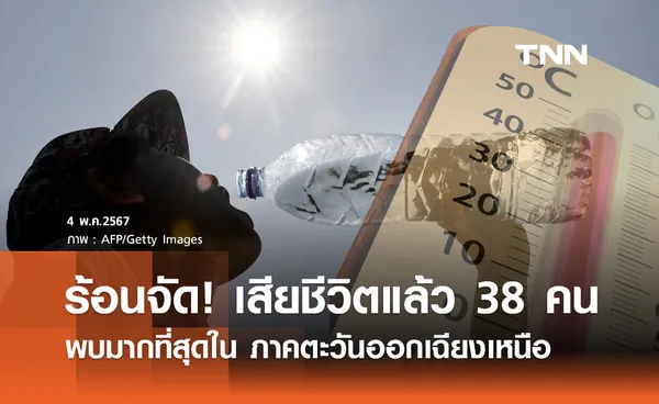 อากาศร้อนจัด! ปี 2567 ไทยพบผู้เสียชีวิตแล้ว 38 ราย มากสุดที่ภาคอีสาน