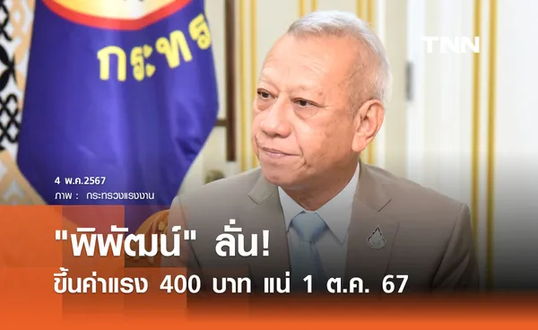 พิพัฒน์ ลั่น! ขึ้นค่าแรง 400 บาท แน่ 1 ต.ค. 67  