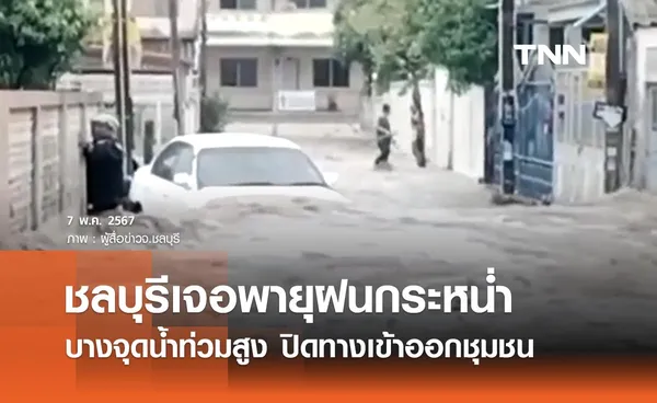 ฝนถล่มชลบุรี เกิดน้ำท่วมขัง บางจุดน้ำท่วมสูง ปิดทางเข้าออกชุมชน