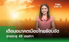 เตือนอนาคตเมืองไทยร้อนจัด อาจร้อนสุดถึง 49 องศาฯ