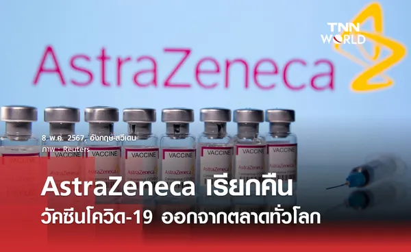 AstraZeneca เรียกคืนวัคซีนโควิด-19 ออกจากตลาดทั่วโลก 