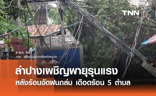 ลำปางเผชิญพายุรุนแรง หลังอากาศร้อนจัด ฝนถล่มเดือดร้อน 5 ตำบล