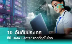 10 อันดับ ประเทศที่มี Data Center มากที่สุดในโลก