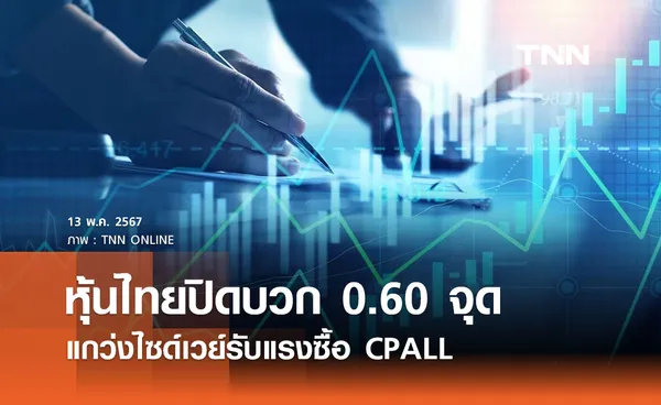 หุ้นไทยวันนี้ 13 พฤษภาคม 2567  ปิดบวก 0.60 จุด รับแรงซื้อ CPALL