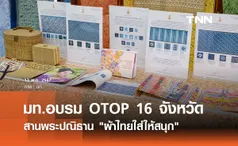 มท.อบรม OTOP 16 จังหวัด สานพระปณิธาน ผ้าไทยใส่ให้สนุก