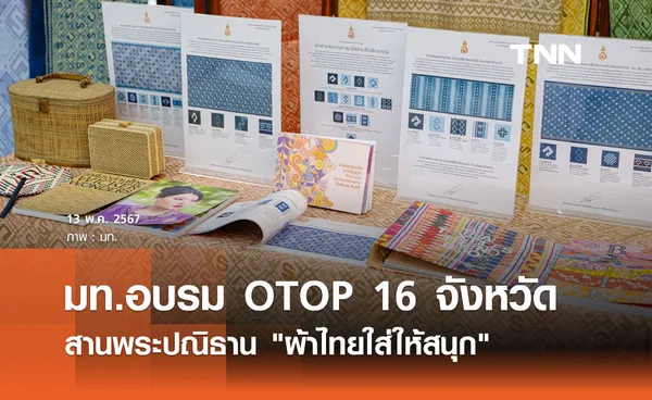 มท.อบรม OTOP 16 จังหวัด สานพระปณิธาน ผ้าไทยใส่ให้สนุก