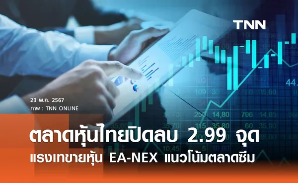 หุ้นไทยวันนี้ 23 พฤษภาคม 2567  ปิดลบ 2.99 จุด เจอแรงเทขายหุ้น EA-NEX