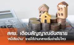 สศช. เตือนสัญญาณอันตราย ‘หนี้เสียบ้าน’ รายได้ปานกลางเริ่มจ่ายไม่ไหว