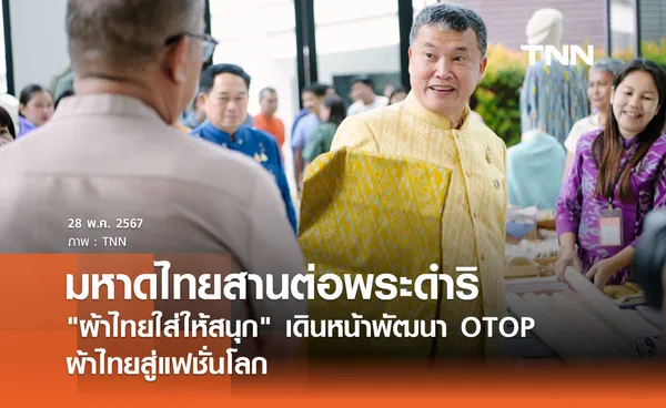 มหาดไทยสานต่อพระดำริ ผ้าไทยใส่ให้สนุก เดินหน้าพัฒนา OTOP ผ้าไทยสู่แฟชั่นโลก