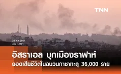 อิสราเอล บุกเข้าใจกลางเมืองราฟาห์ ยอดเสียชีวิตในฉนวนกาซาทะลุ 36,000 ราย