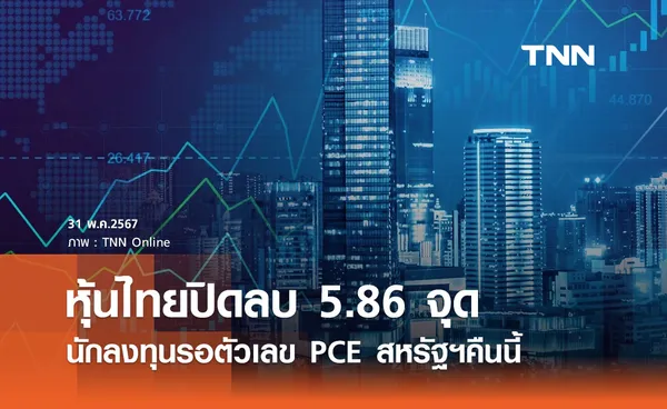 หุ้นไทยวันนี้ 31 พฤษภาคม 2567 ปิดลบ 5.86 จุด นักลงทุนรอตัวเลข PCE สหรัฐคืนนี้